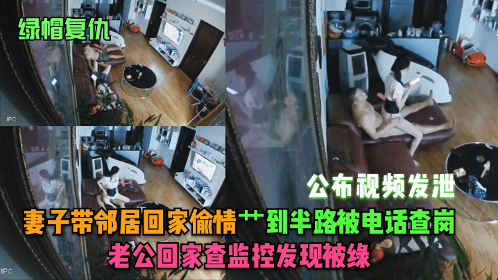 绿帽复仇妻子带邻居回家偷情艹到半路被电话查岗老公回家查监控发现被绿公布视频发泄- www.jdav.vip