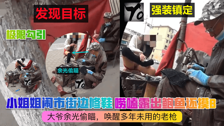 极限勾引小姐姐闹市街边修鞋唠嗑露出鲍鱼还摸B大爷余光偷瞄唤醒多年未用的老枪- www.jdav.vip