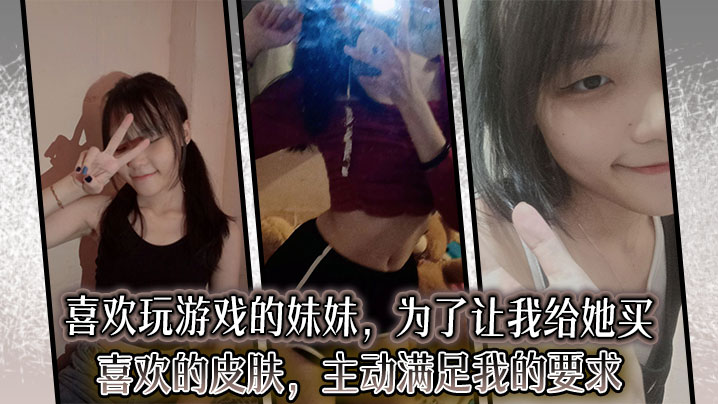 兄妹乱伦喜欢玩游戏的妹妹为了让我给她买喜欢的皮肤主动满足我的要求︱T