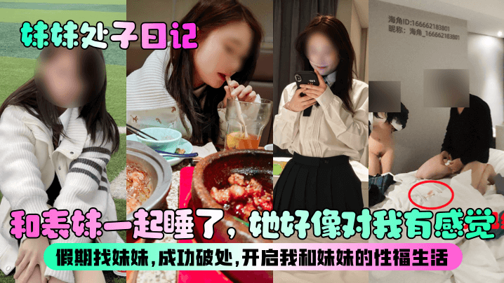 妹妹处子日记和表妹一起睡了她好像对我有感觉假期找妹妹成功破处开启我和妹妹的性福生活︱T